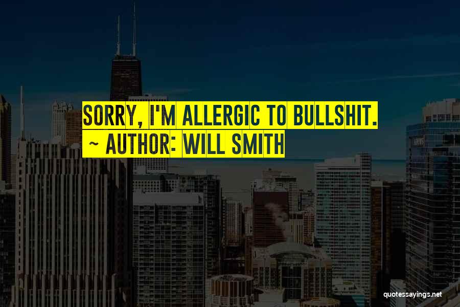 Will Smith Quotes: Sorry, I'm Allergic To Bullshit.