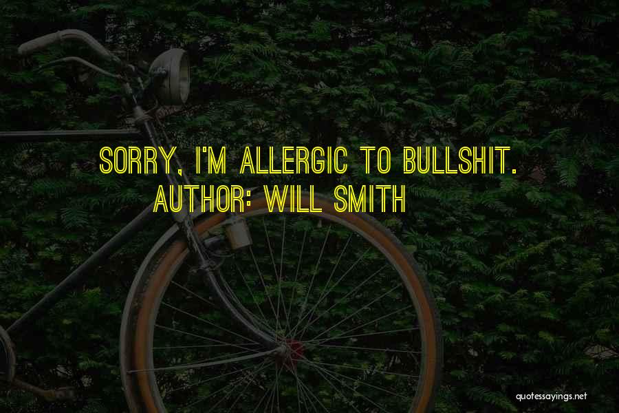Will Smith Quotes: Sorry, I'm Allergic To Bullshit.