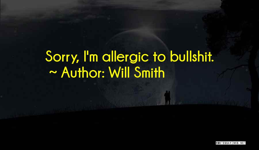 Will Smith Quotes: Sorry, I'm Allergic To Bullshit.