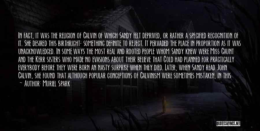 Muriel Spark Quotes: In Fact, It Was The Religion Of Calvin Of Which Sandy Felt Deprived, Or Rather A Specified Recognition Of It.