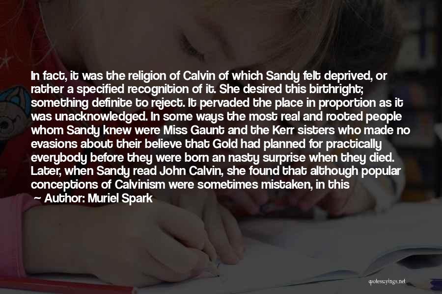 Muriel Spark Quotes: In Fact, It Was The Religion Of Calvin Of Which Sandy Felt Deprived, Or Rather A Specified Recognition Of It.
