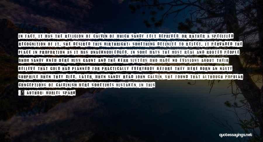 Muriel Spark Quotes: In Fact, It Was The Religion Of Calvin Of Which Sandy Felt Deprived, Or Rather A Specified Recognition Of It.