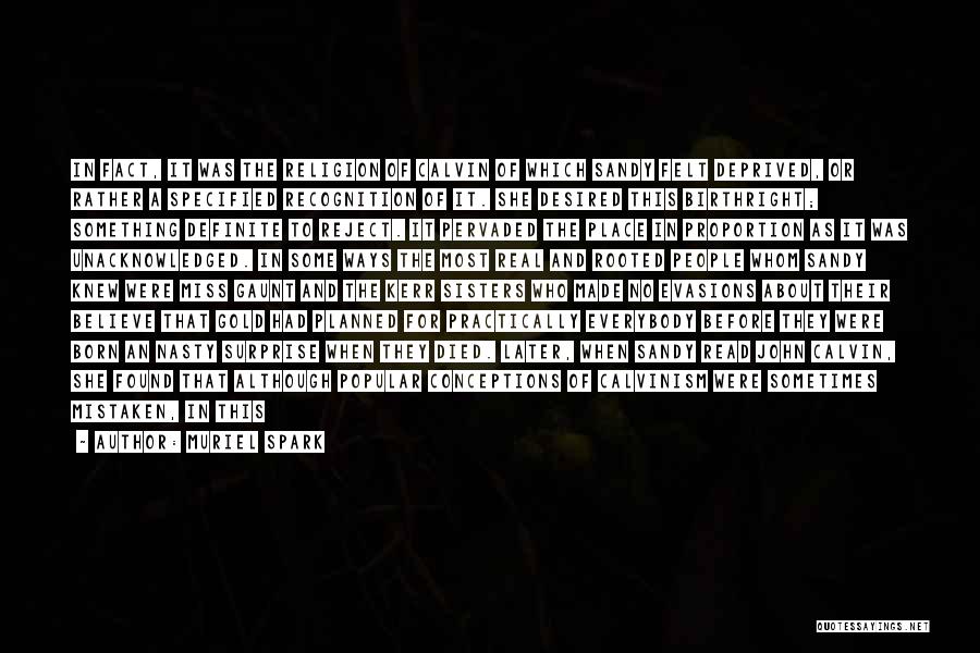 Muriel Spark Quotes: In Fact, It Was The Religion Of Calvin Of Which Sandy Felt Deprived, Or Rather A Specified Recognition Of It.
