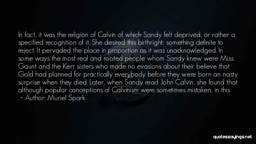 Muriel Spark Quotes: In Fact, It Was The Religion Of Calvin Of Which Sandy Felt Deprived, Or Rather A Specified Recognition Of It.