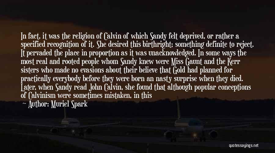 Muriel Spark Quotes: In Fact, It Was The Religion Of Calvin Of Which Sandy Felt Deprived, Or Rather A Specified Recognition Of It.