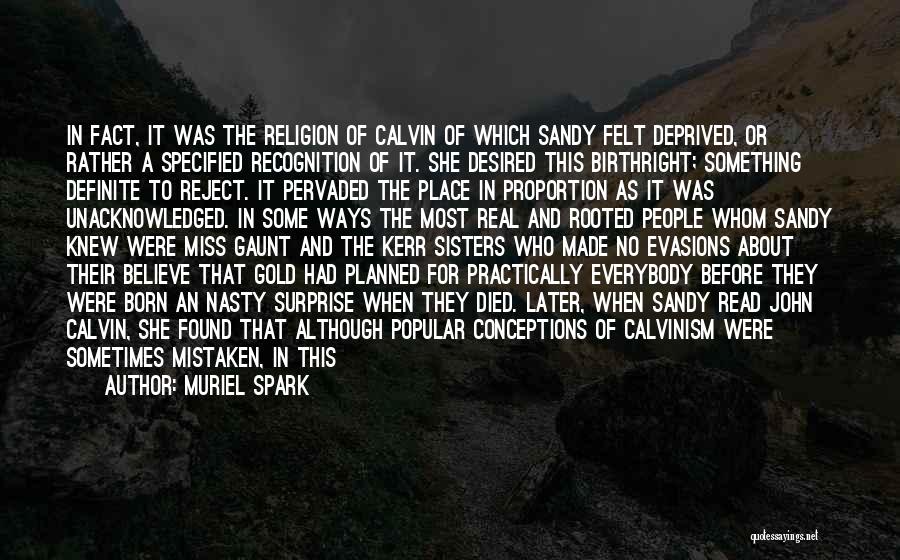 Muriel Spark Quotes: In Fact, It Was The Religion Of Calvin Of Which Sandy Felt Deprived, Or Rather A Specified Recognition Of It.