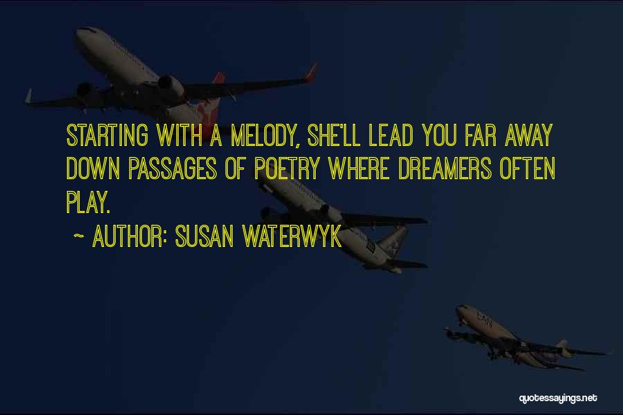 Susan Waterwyk Quotes: Starting With A Melody, She'll Lead You Far Away Down Passages Of Poetry Where Dreamers Often Play.