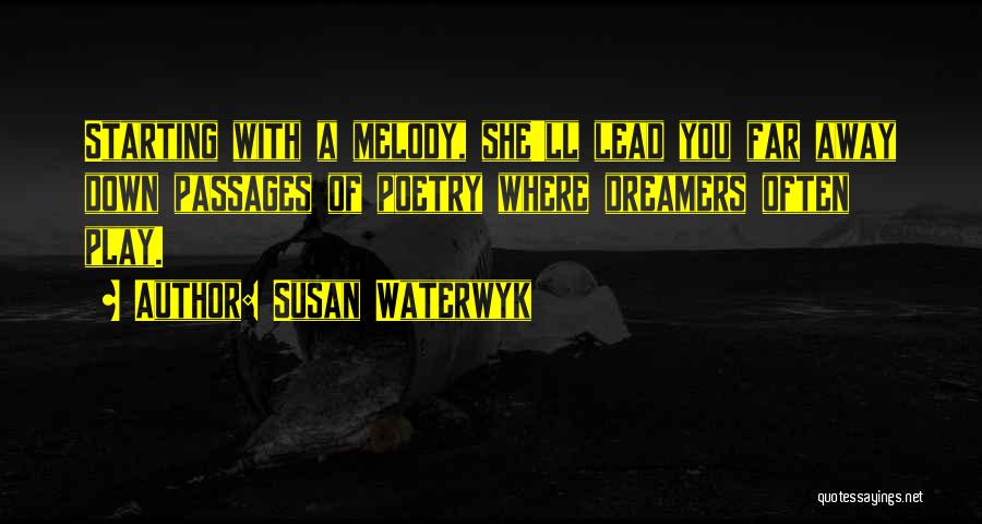 Susan Waterwyk Quotes: Starting With A Melody, She'll Lead You Far Away Down Passages Of Poetry Where Dreamers Often Play.