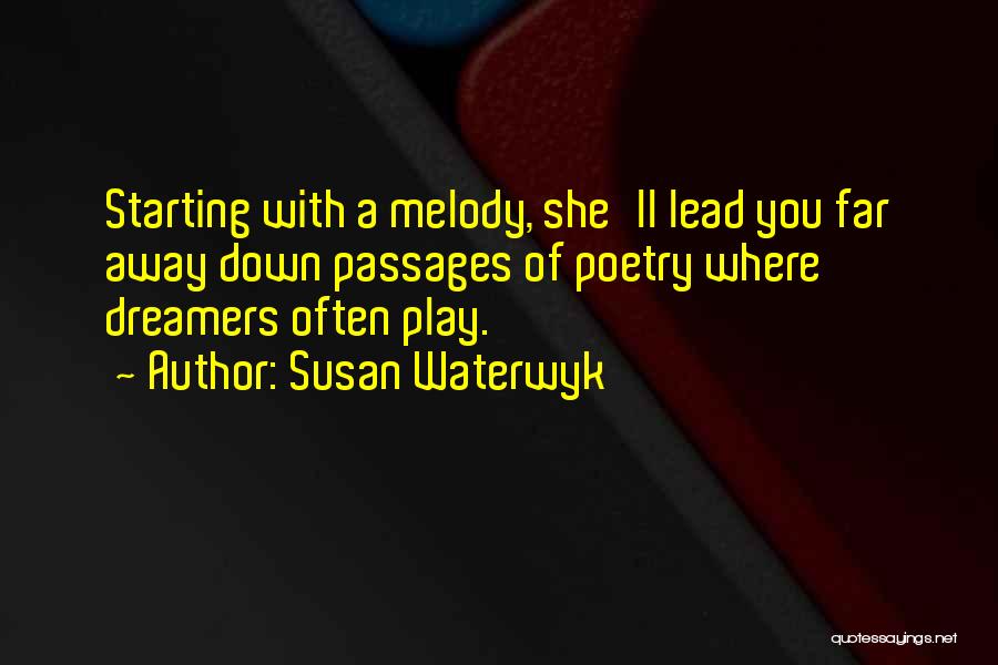 Susan Waterwyk Quotes: Starting With A Melody, She'll Lead You Far Away Down Passages Of Poetry Where Dreamers Often Play.