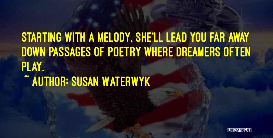 Susan Waterwyk Quotes: Starting With A Melody, She'll Lead You Far Away Down Passages Of Poetry Where Dreamers Often Play.