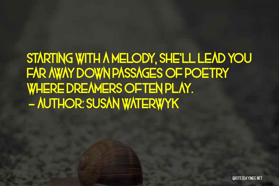 Susan Waterwyk Quotes: Starting With A Melody, She'll Lead You Far Away Down Passages Of Poetry Where Dreamers Often Play.