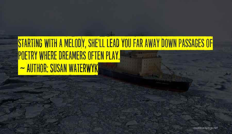 Susan Waterwyk Quotes: Starting With A Melody, She'll Lead You Far Away Down Passages Of Poetry Where Dreamers Often Play.