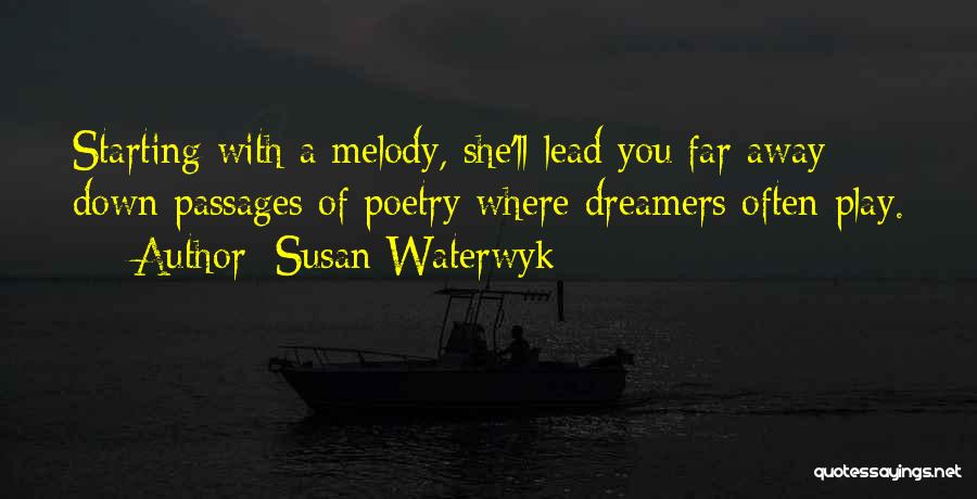Susan Waterwyk Quotes: Starting With A Melody, She'll Lead You Far Away Down Passages Of Poetry Where Dreamers Often Play.