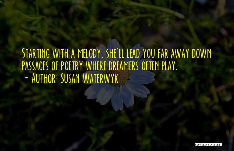 Susan Waterwyk Quotes: Starting With A Melody, She'll Lead You Far Away Down Passages Of Poetry Where Dreamers Often Play.