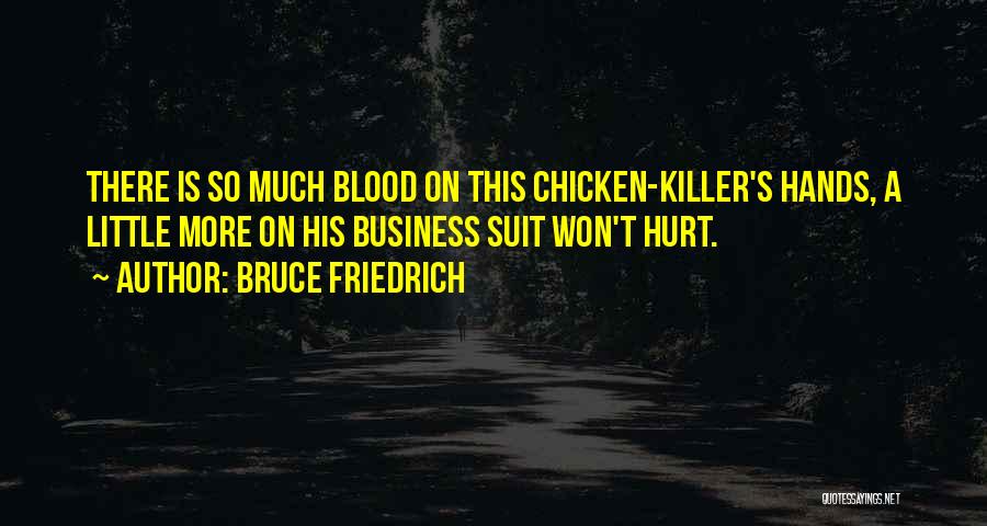 Bruce Friedrich Quotes: There Is So Much Blood On This Chicken-killer's Hands, A Little More On His Business Suit Won't Hurt.