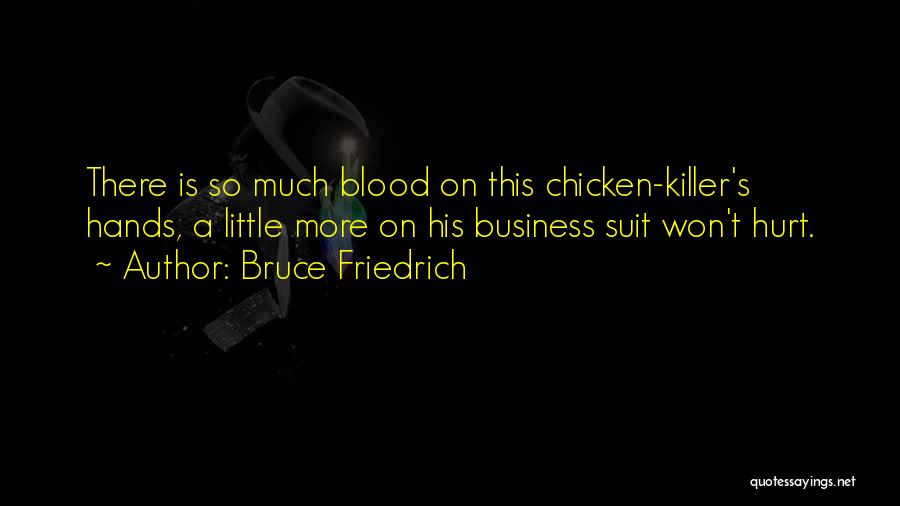 Bruce Friedrich Quotes: There Is So Much Blood On This Chicken-killer's Hands, A Little More On His Business Suit Won't Hurt.