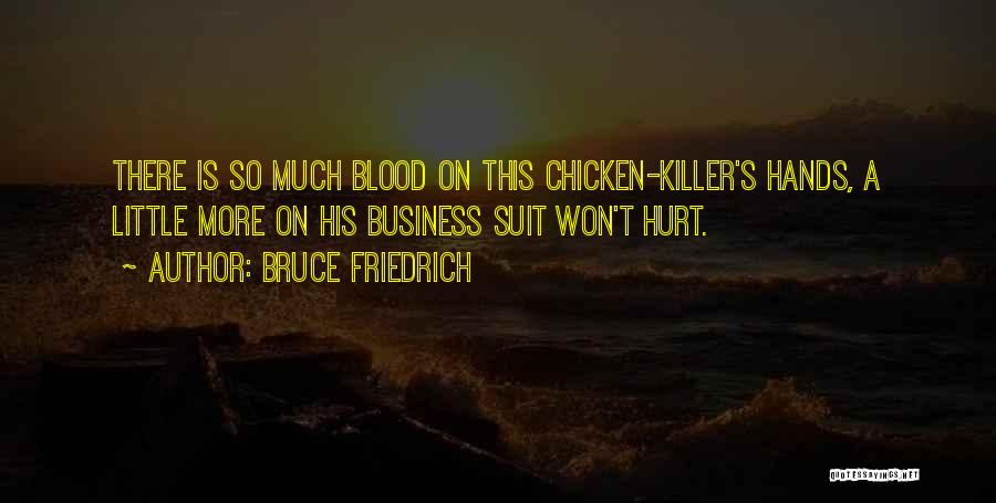 Bruce Friedrich Quotes: There Is So Much Blood On This Chicken-killer's Hands, A Little More On His Business Suit Won't Hurt.