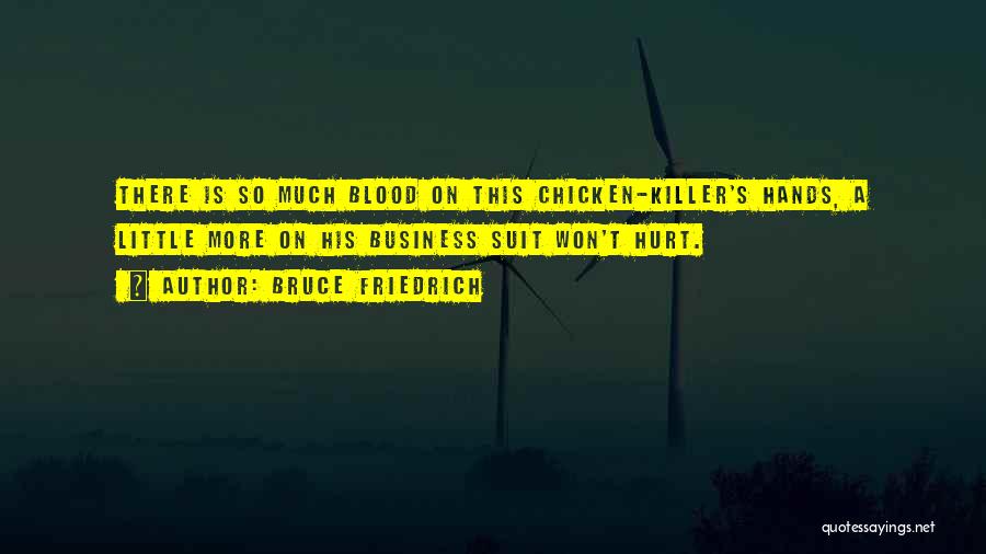 Bruce Friedrich Quotes: There Is So Much Blood On This Chicken-killer's Hands, A Little More On His Business Suit Won't Hurt.