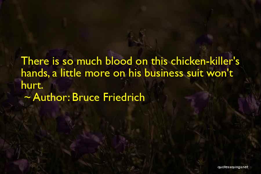 Bruce Friedrich Quotes: There Is So Much Blood On This Chicken-killer's Hands, A Little More On His Business Suit Won't Hurt.