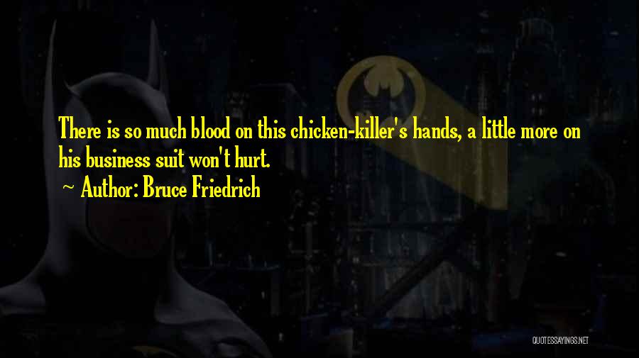 Bruce Friedrich Quotes: There Is So Much Blood On This Chicken-killer's Hands, A Little More On His Business Suit Won't Hurt.