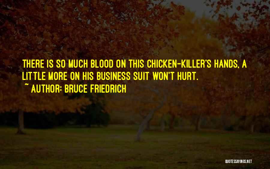 Bruce Friedrich Quotes: There Is So Much Blood On This Chicken-killer's Hands, A Little More On His Business Suit Won't Hurt.