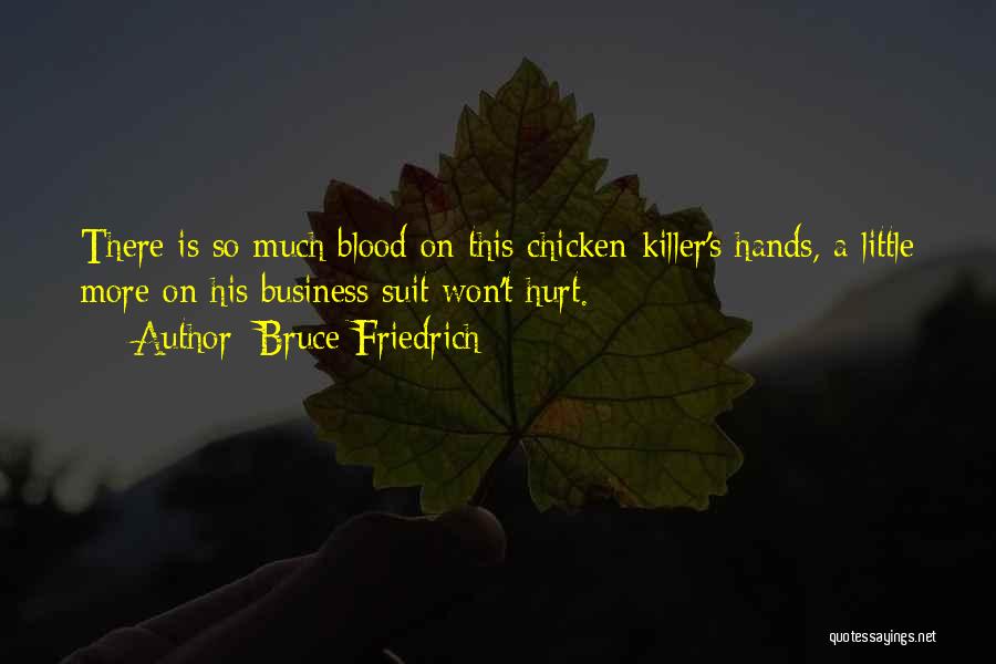 Bruce Friedrich Quotes: There Is So Much Blood On This Chicken-killer's Hands, A Little More On His Business Suit Won't Hurt.