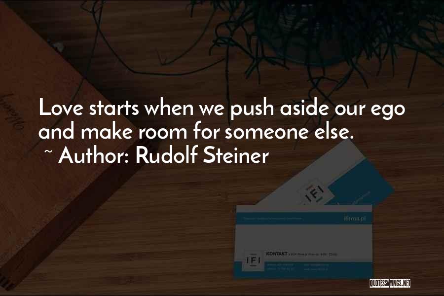 Rudolf Steiner Quotes: Love Starts When We Push Aside Our Ego And Make Room For Someone Else.