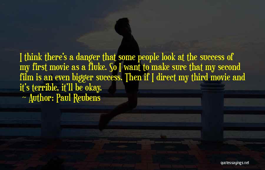 Paul Reubens Quotes: I Think There's A Danger That Some People Look At The Success Of My First Movie As A Fluke. So