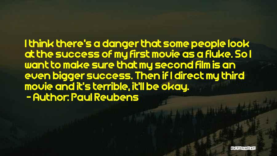 Paul Reubens Quotes: I Think There's A Danger That Some People Look At The Success Of My First Movie As A Fluke. So