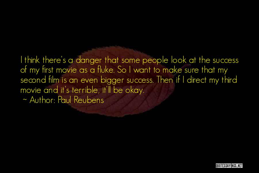 Paul Reubens Quotes: I Think There's A Danger That Some People Look At The Success Of My First Movie As A Fluke. So