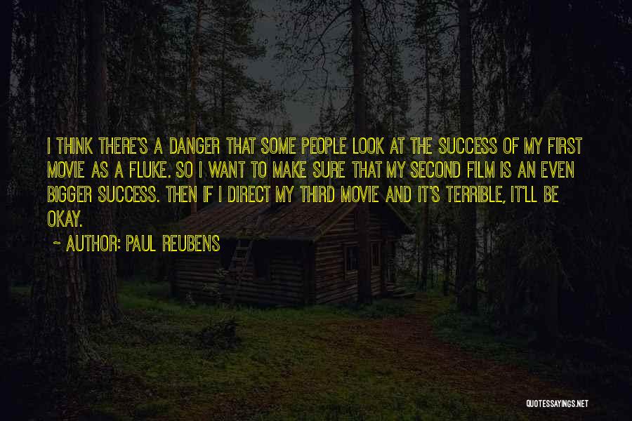 Paul Reubens Quotes: I Think There's A Danger That Some People Look At The Success Of My First Movie As A Fluke. So