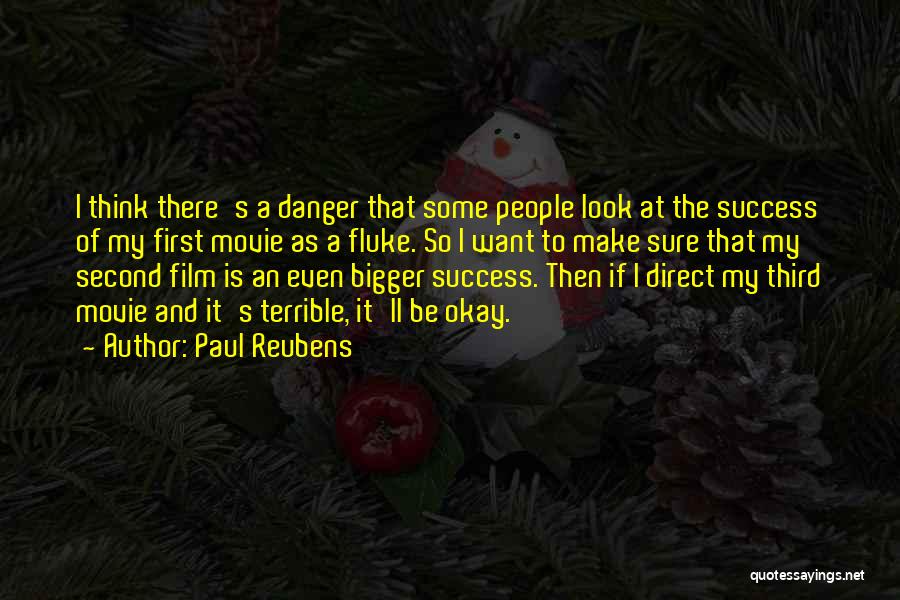 Paul Reubens Quotes: I Think There's A Danger That Some People Look At The Success Of My First Movie As A Fluke. So