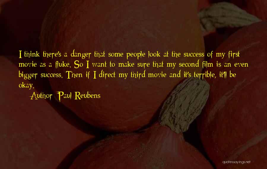 Paul Reubens Quotes: I Think There's A Danger That Some People Look At The Success Of My First Movie As A Fluke. So