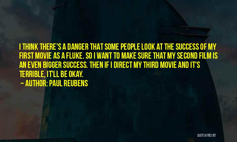 Paul Reubens Quotes: I Think There's A Danger That Some People Look At The Success Of My First Movie As A Fluke. So