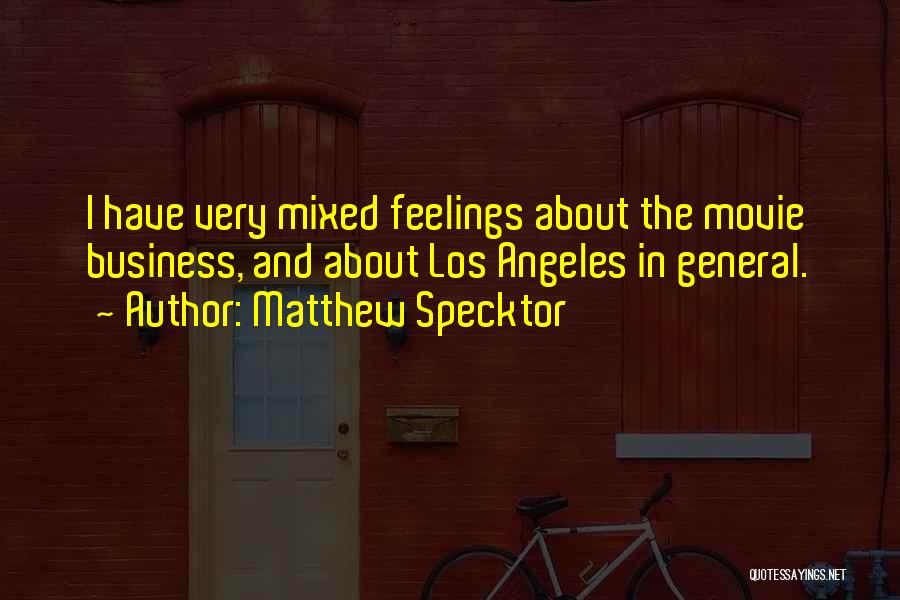 Matthew Specktor Quotes: I Have Very Mixed Feelings About The Movie Business, And About Los Angeles In General.
