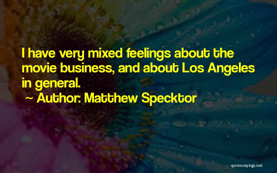 Matthew Specktor Quotes: I Have Very Mixed Feelings About The Movie Business, And About Los Angeles In General.