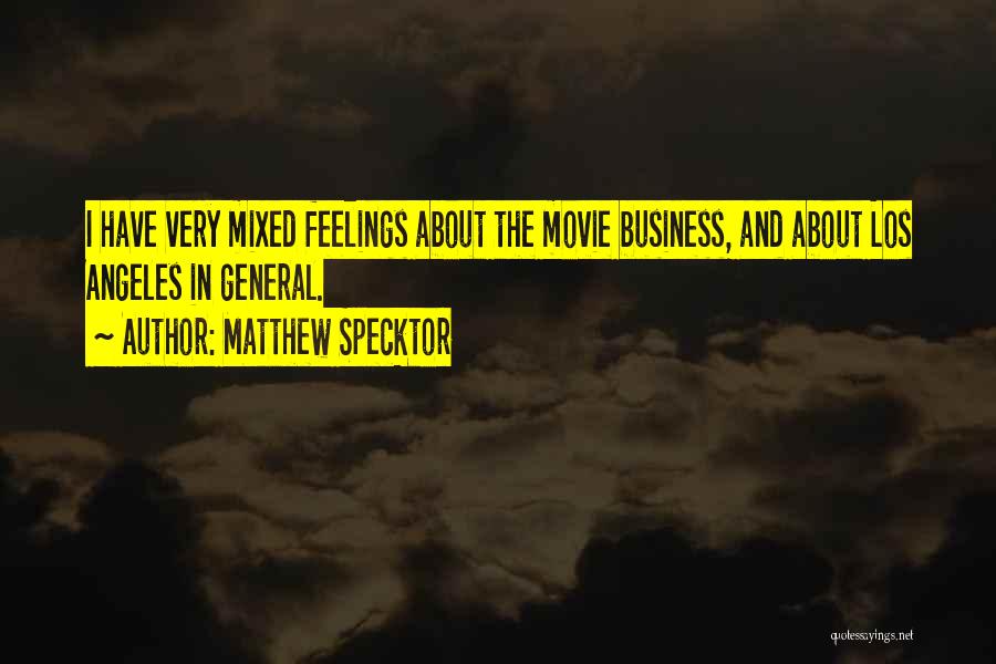 Matthew Specktor Quotes: I Have Very Mixed Feelings About The Movie Business, And About Los Angeles In General.