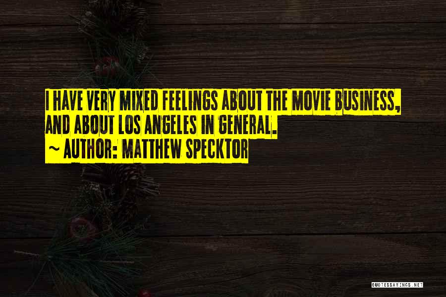 Matthew Specktor Quotes: I Have Very Mixed Feelings About The Movie Business, And About Los Angeles In General.