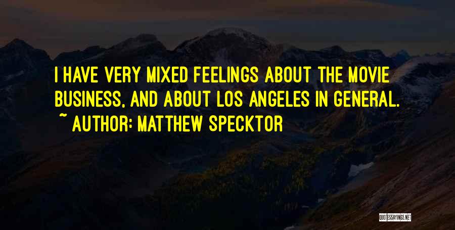 Matthew Specktor Quotes: I Have Very Mixed Feelings About The Movie Business, And About Los Angeles In General.