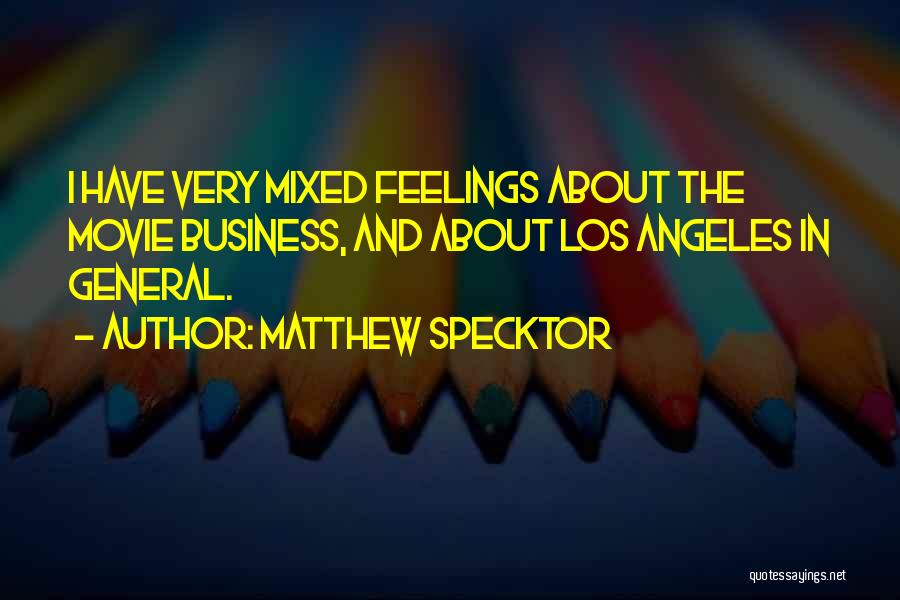 Matthew Specktor Quotes: I Have Very Mixed Feelings About The Movie Business, And About Los Angeles In General.