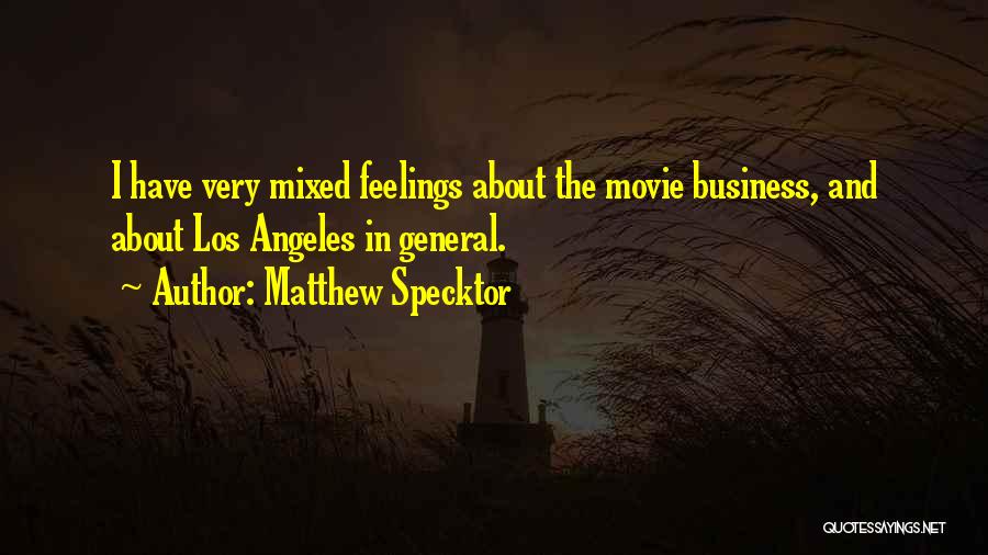 Matthew Specktor Quotes: I Have Very Mixed Feelings About The Movie Business, And About Los Angeles In General.