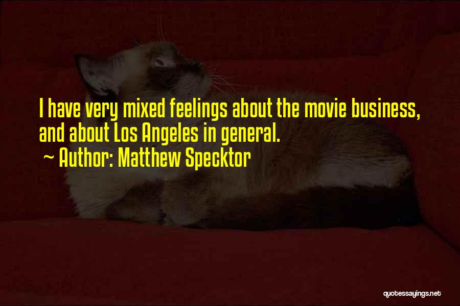 Matthew Specktor Quotes: I Have Very Mixed Feelings About The Movie Business, And About Los Angeles In General.