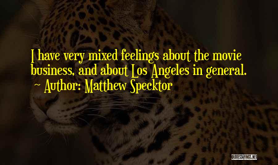 Matthew Specktor Quotes: I Have Very Mixed Feelings About The Movie Business, And About Los Angeles In General.