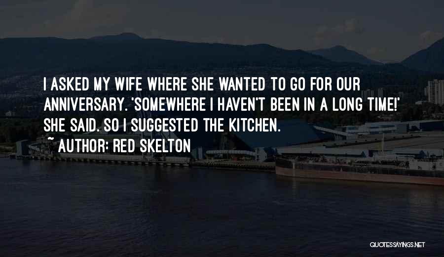 Red Skelton Quotes: I Asked My Wife Where She Wanted To Go For Our Anniversary. 'somewhere I Haven't Been In A Long Time!'