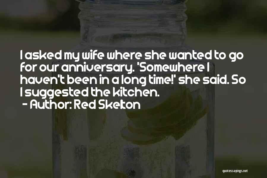 Red Skelton Quotes: I Asked My Wife Where She Wanted To Go For Our Anniversary. 'somewhere I Haven't Been In A Long Time!'