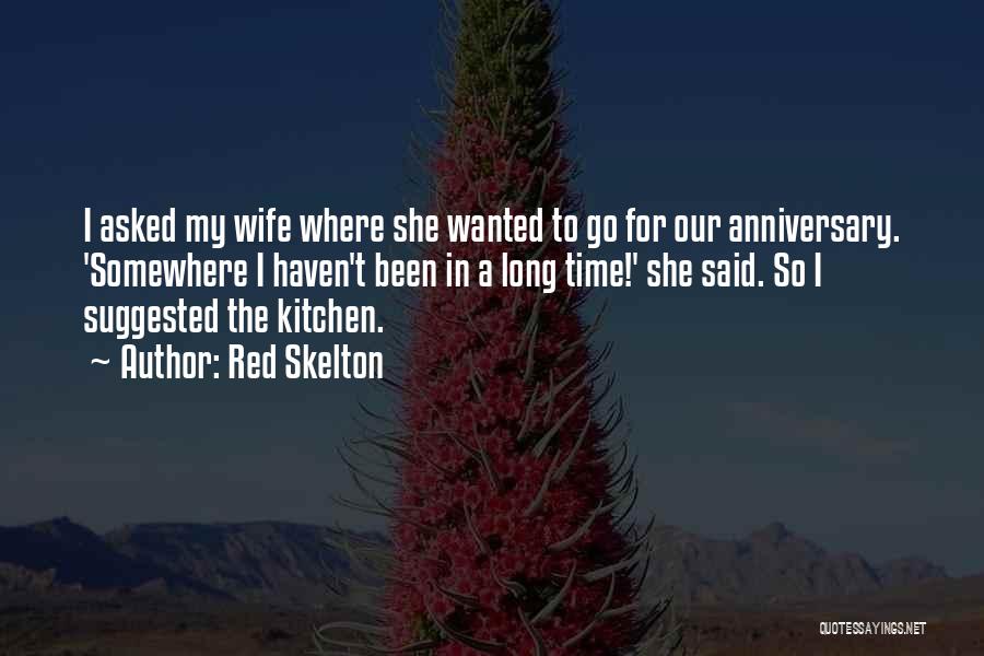 Red Skelton Quotes: I Asked My Wife Where She Wanted To Go For Our Anniversary. 'somewhere I Haven't Been In A Long Time!'