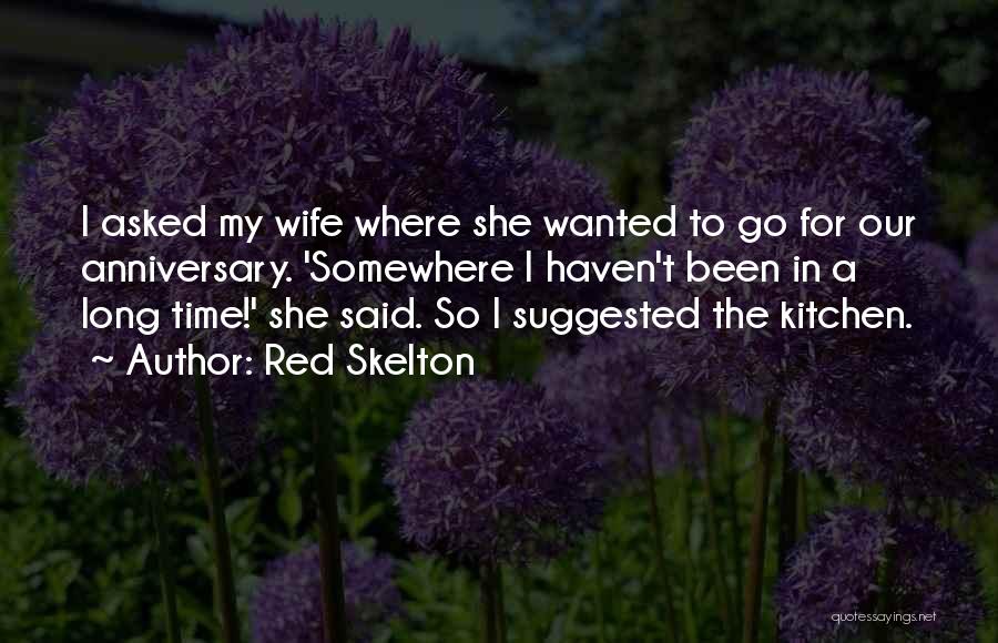 Red Skelton Quotes: I Asked My Wife Where She Wanted To Go For Our Anniversary. 'somewhere I Haven't Been In A Long Time!'