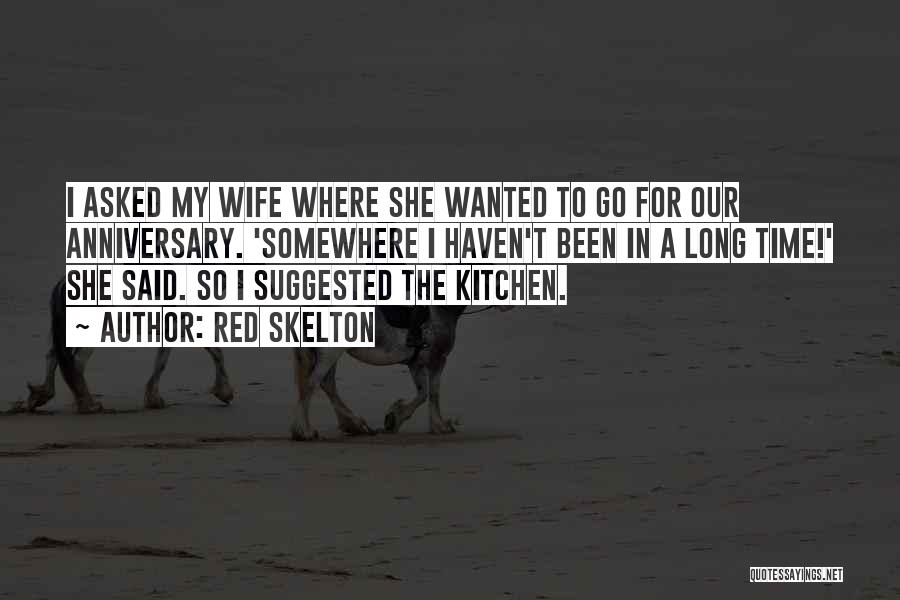 Red Skelton Quotes: I Asked My Wife Where She Wanted To Go For Our Anniversary. 'somewhere I Haven't Been In A Long Time!'