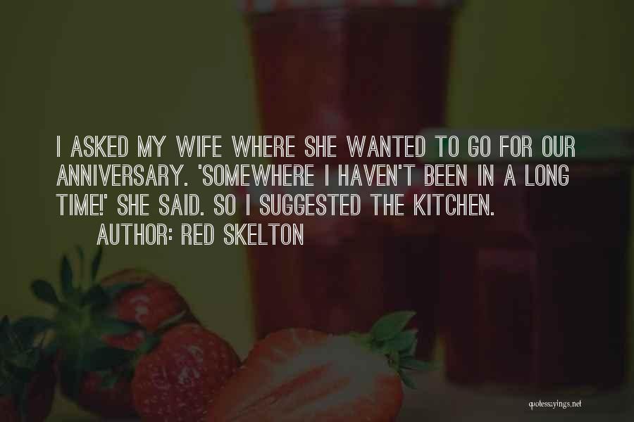 Red Skelton Quotes: I Asked My Wife Where She Wanted To Go For Our Anniversary. 'somewhere I Haven't Been In A Long Time!'