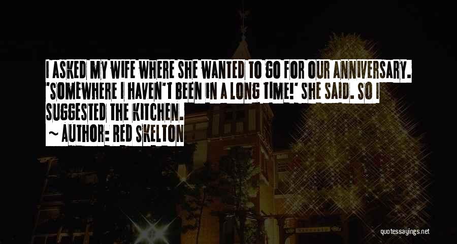 Red Skelton Quotes: I Asked My Wife Where She Wanted To Go For Our Anniversary. 'somewhere I Haven't Been In A Long Time!'